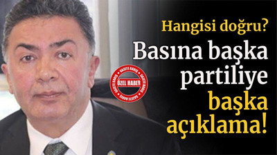 Hangisi doğru? Basına başka partiliye başka açıklama!